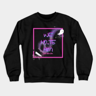 We HATE him Crewneck Sweatshirt